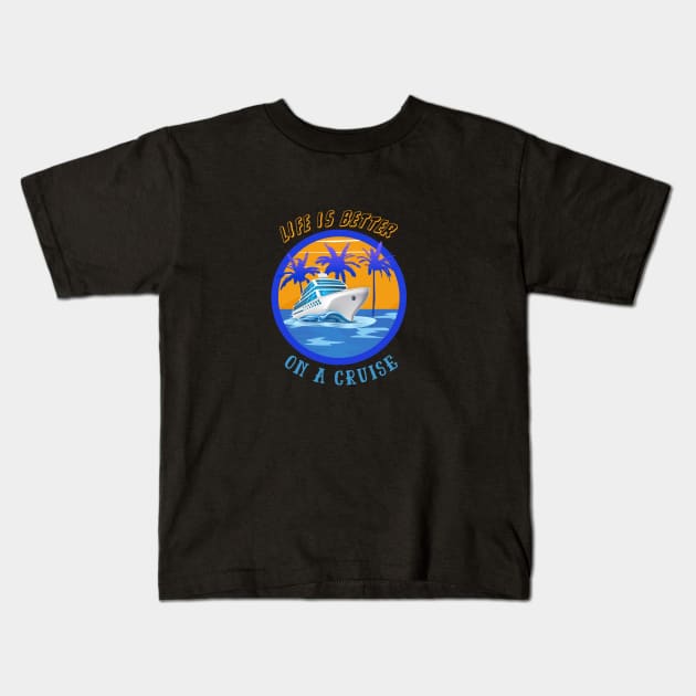 Life is better on a cruise ship holiday Kids T-Shirt by wearablevisions